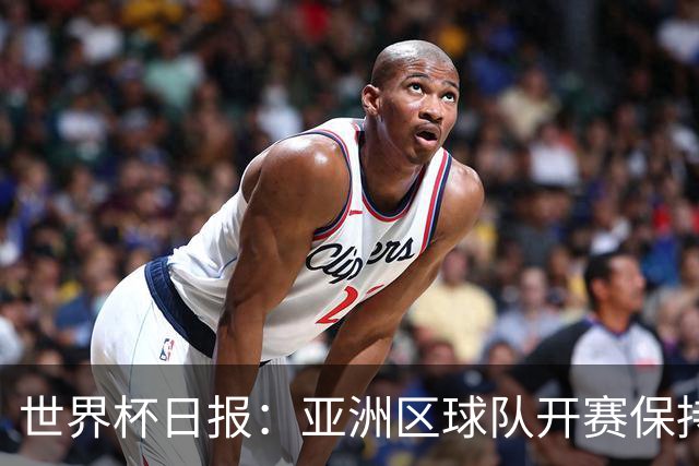 世界杯日报：亚洲区球队开赛保持不败 中国裁判傅明迎首秀